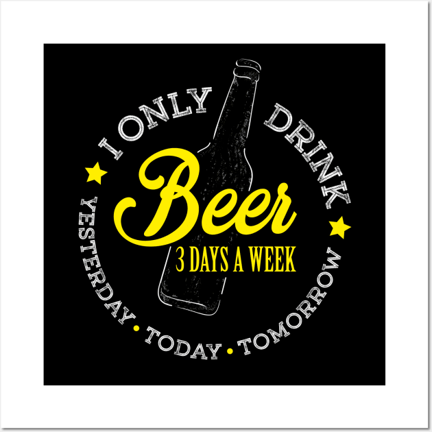 I Only Drink Beer 3 Days A Week. Yesterday, Today and Tomorrow Funny Design Wall Art by TopTeesShop